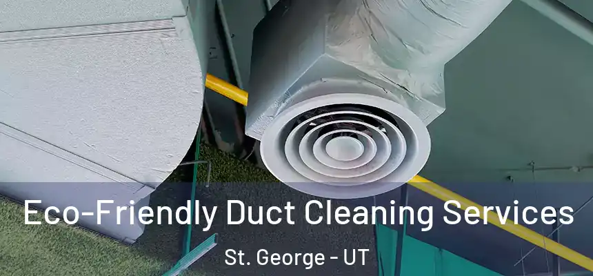  Eco-Friendly Duct Cleaning Services St. George - UT