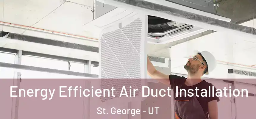  Energy Efficient Air Duct Installation St. George - UT