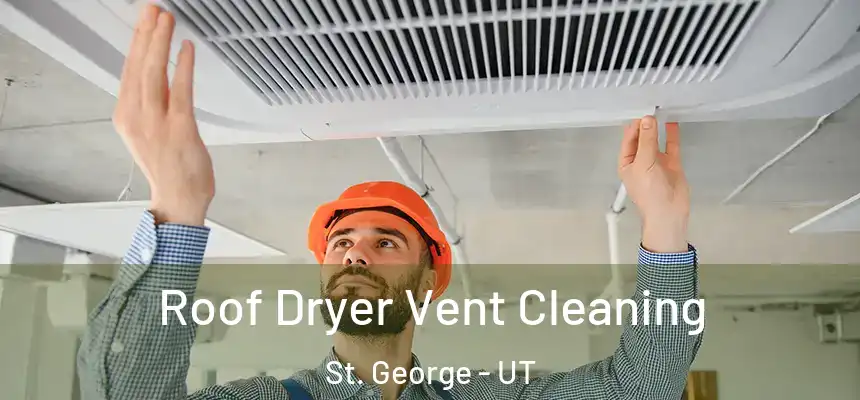  Roof Dryer Vent Cleaning St. George - UT
